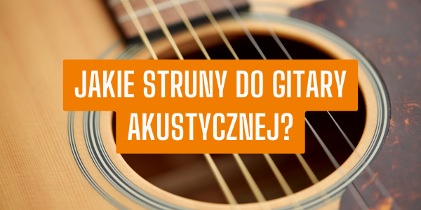 Jakie struny do gitary akustycznej wybrać? Rodzaje strun do gitary akustycznej