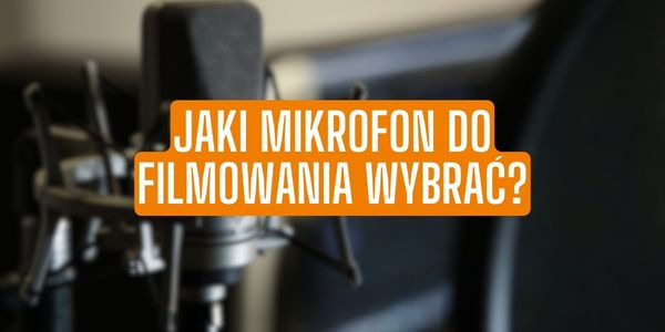 Jaki mikrofon do filmowania wybrać?