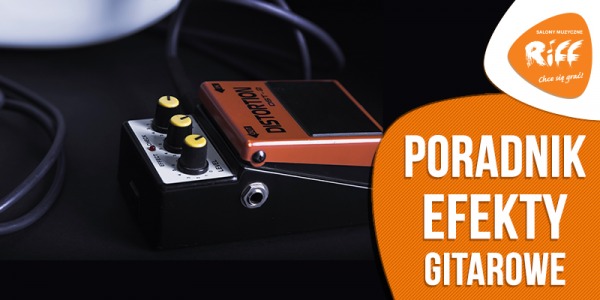 Efekty gitarowe - Poradnik dla początkujących gitarzystów