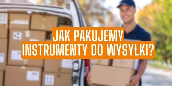 Jak pakujemy nasze instrumenty do wysyłki? 