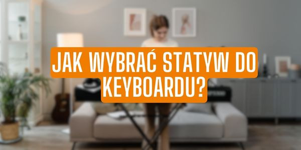 Jak wybrać statyw do keyboardu?