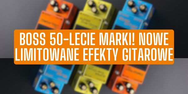 BOSS 50-lecie marki! Nowe limitowane efekty gitarowe