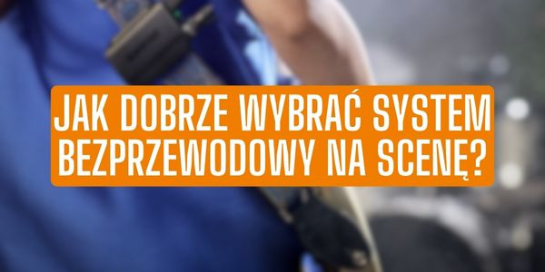 Jak dobrze wybrać system bezprzewodowy na scenę?