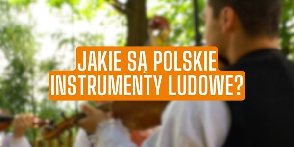 Jakie są polskie instrumenty ludowe?