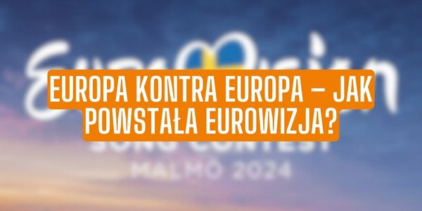 Europa kontra Europa – jak powstała Eurowizja?