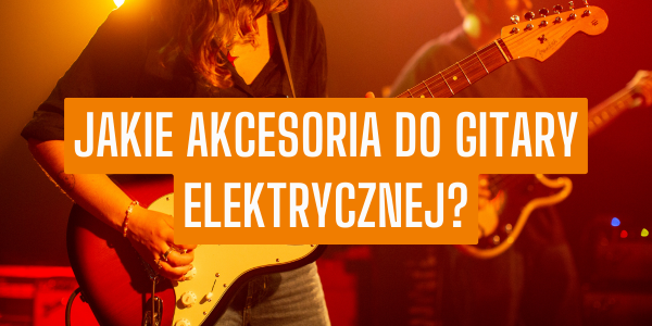 Co kupić do gitary elektrycznej?