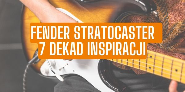 Fender Stratocaster – 7 dekad inspiracji