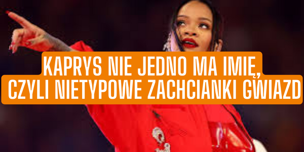 Kaprys nie jedno ma imię, czyli nietypowe zachcianki gwiazd