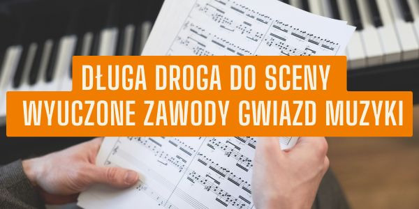 Długa droga do sceny – wyuczone zawody gwiazd muzyki