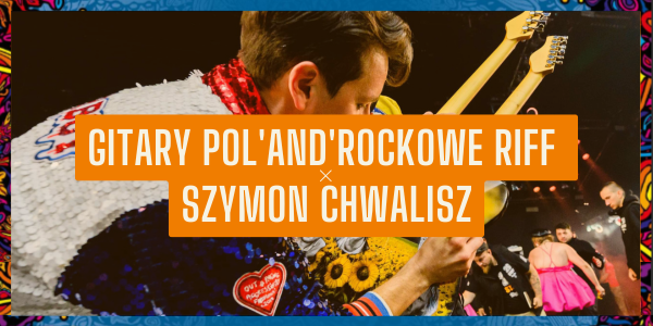 Gitary Pol'and'Rockowe Riff x Szymon Chwalisz