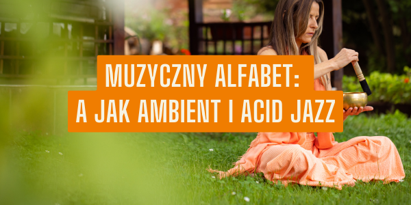 Muzyczny alfabet: A jak ambient i acid jazz