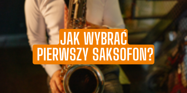 Jak wybrać pierwszy saksofon?