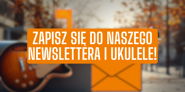 Zapisz się do naszego Newslettera i wygraj ukulele!