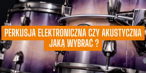 Perkusja elektroniczna czy akustyczna - jaką wybrać?