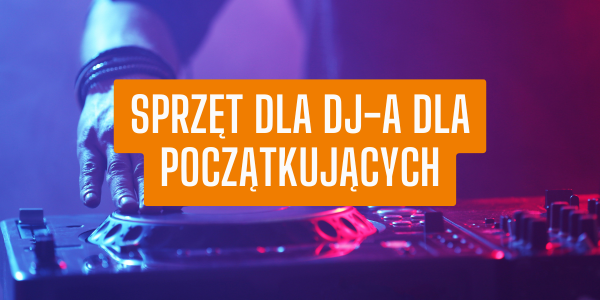 Sprzęt dla DJ-a dla początkujących
