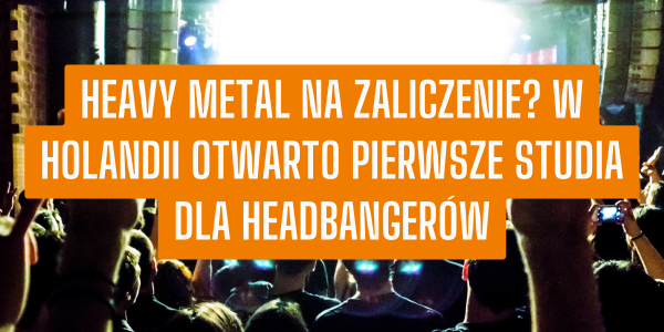 Heavy metal na zaliczenie? W Holandii otwarto pierwsze studia dla headbangerów