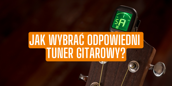 Jak wybrać odpowiedni tuner gitarowy?